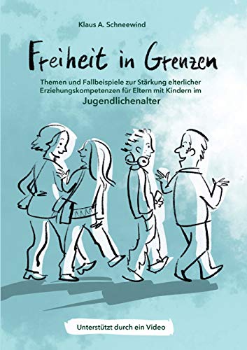 Freiheit in Grenzen – Themen und Fallbeispiele zur Stärkung elterlicher Erziehungskompetenzen für Eltern mit Kindern im Jugendlichenalter Freiheit in Grenzen – Themen und Fallbeispiele zur Stärkung elterlicher Erziehungskompetenzen für Eltern mit Kindern im Jugendlichenalter