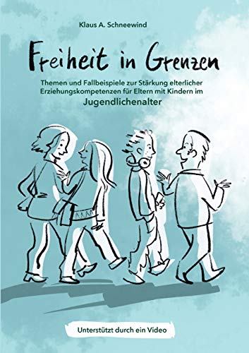 Freiheit in Grenzen – Themen und Fallbeispiele zur Stärkung elterlicher Erziehungskompetenzen für Eltern mit Kindern im Jugendlichenalter