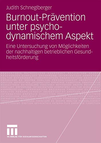 Burnout-Prävention unter Psychodynamischem Aspekt: Eine Untersuchung von Möglichkeiten der nachhaltigen betrieblichen Gesundheitsförderung (German Edition)