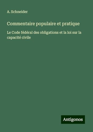 Commentaire populaire et pratique: Le Code fédéral des obligations et la loi sur la capacité civile von Antigonos Verlag