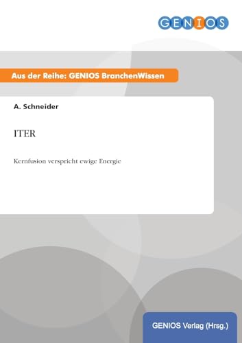 ITER: Kernfusion verspricht ewige Energie von Gbi-Genios Verlag