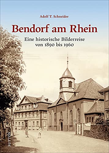 Historischer Bildband: Bendorf am Rhein. Eine historische Bilderreise von 1890 bis 1960: Rund 160 bislang unveröffentlichte Bilder dokumentieren einstige Lebenswelten. (Sutton Archivbilder) von Sutton