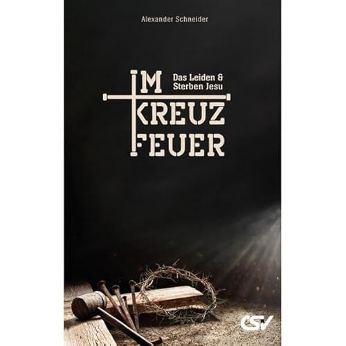 Im Kreuzfeuer: Das Leiden und Sterben Jesu