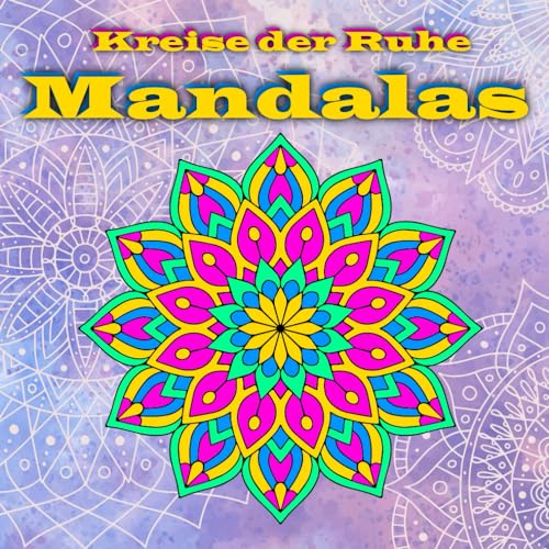 Kreise der Ruhe: Entdecke deine kreative Seite mit Mandalas: 50 kunstvolle Mandalas für kreative Entfaltung und Entspannung von Independently published