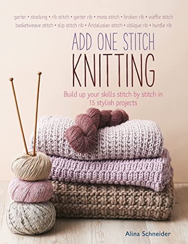Add One Stitch Knitting: Build Up Your Skills Stitch by Stitch in 15 Stylish Projects von Search Press