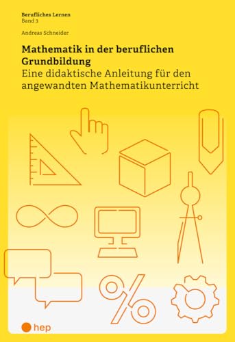 Mathematik in der beruflichen Grundbildung: Eine didaktische Anleitung für den angewandten Mathematikunterricht von hep verlag