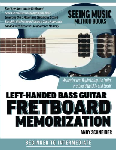 Left-Handed Bass Guitar Fretboard Memorization: Memorize and Begin Using the Entire Fretboard Quickly and Easily (Seeing Music, Band 17)