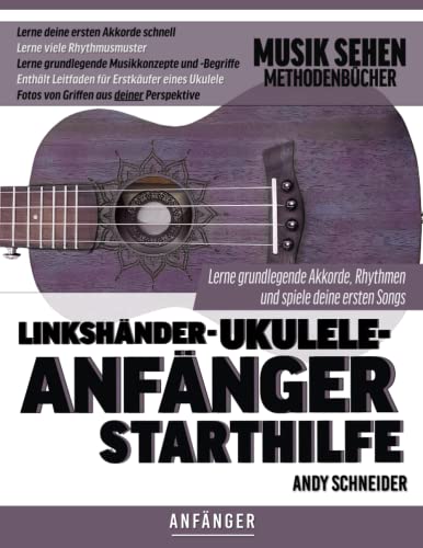 Linkshänder-Ukulele-Anfänger Starthilfe: Lerne grundlegende Akkorde, Rhythmen und spiele deine ersten Songs Linkshänder-Ukulele-Anfänger Starthilfe: Lerne grundlegende Akkorde, Rhythmen und spiele deine ersten Songs