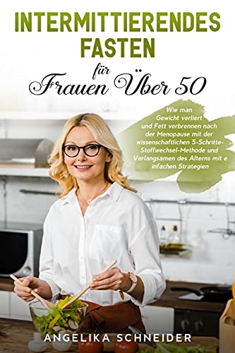 Intermittierendes Fasten für Frauen Über 50: Wie man Gewicht verliert und Fett verbrennen nach der Menopause mit der wissenschaftlichen ... "Intermittent Fasting" (German Version) von Pisces Publishing