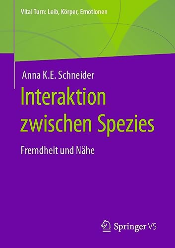 Interaktion zwischen Spezies: Fremdheit und Nähe (Vital Turn: Leib, Körper, Emotionen) von Springer VS