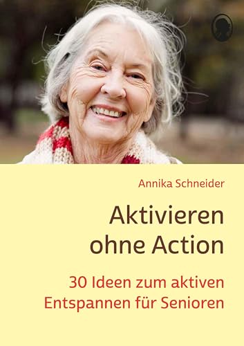 Aktivieren ohne Action: 30 Ideen zum aktiven Entspannen für Senioren (Demenz. Ratgeber. Beschäftigung. Aktivierung. Gedächtnistraining) von SingLiesel