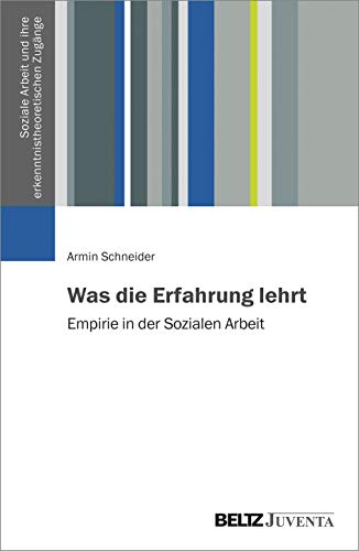 Was die Erfahrung lehrt: Empirie in der Sozialen Arbeit (Soziale Arbeit und ihre erkenntnistheoretischen Zugänge, 1) von Beltz