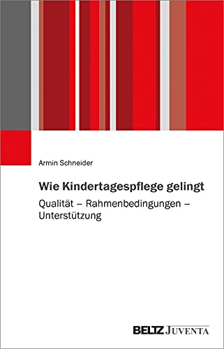 Wie Kindertagespflege gelingt: Qualität – Rahmenbedingungen – Unterstützung von Juventa Verlag GmbH
