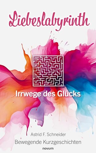 Liebeslabyrinth: Irrwege des Glücks – Bewegende Kurzgeschichten von novum Verlag