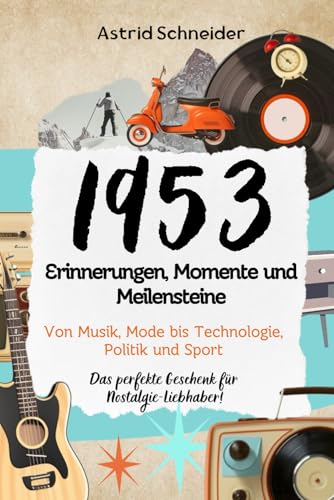 1953 – Erinnerungen, Momente und Meilensteine | Das perfekte Geschenk für Nostalgie-Liebhaber: Von Musik, Persönlichkeiten und Mode bis hin zu Technologie, Politik und Sport. 1953 – Erinnerungen, Momente und Meilensteine | Das perfekte Geschenk für Nostalgie-Liebhaber: Von Musik, Persönlichkeiten und Mode bis hin zu Technologie, Politik und Sport.