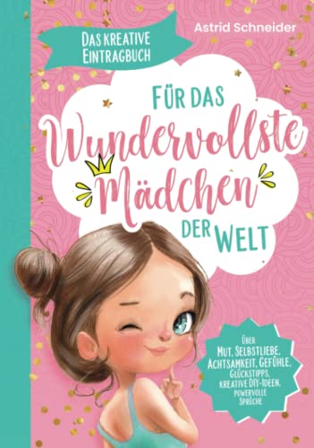 Das kreative Eintragbuch ab 8 - Für das wundervollste Mädchen der Welt: Über Mut, Selbstliebe, Achtsamkeit, Gefühle, kreative DIY-Ideen Das kreative Eintragbuch ab 8 - Für das wundervollste Mädchen der Welt: Über Mut, Selbstliebe, Achtsamkeit, Gefühle, kreative DIY-Ideen