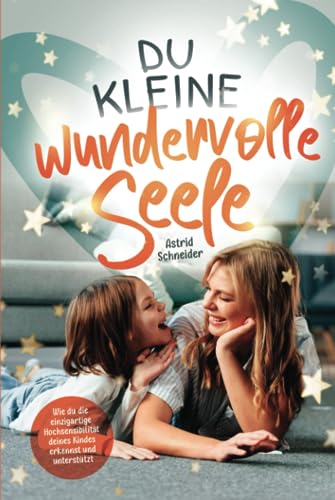 Du kleine wundervolle Seele – Wie du die einzigartige Hochsensibilität deines Kindes erkennst und unterstützt: Hochsensible Kinder gezielt in Resilienz und Wohlbefinden stärken Du kleine wundervolle Seele – Wie du die einzigartige Hochsensibilität deines Kindes erkennst und unterstützt: Hochsensible Kinder gezielt in Resilienz und Wohlbefinden stärken von LeseGlück