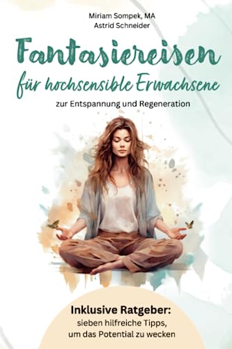 Fantasiereisen für hochsensible Erwachsene zur Entspannung und Regeneration: Hochsensibel und glücklich – mit sieben hilfreichen Tipps, wie du dein wahres Potential wecken kannst. (Sensible Seelen) Fantasiereisen für hochsensible Erwachsene zur Entspannung und Regeneration: Hochsensibel und glücklich – mit sieben hilfreichen Tipps, wie du dein wahres Potential wecken kannst. (Sensible Seelen)