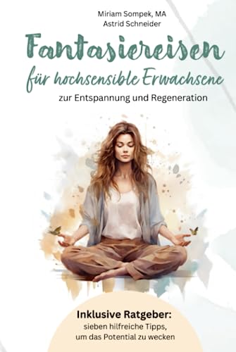 Fantasiereisen für hochsensible Erwachsene zur Entspannung und Regeneration: Hochsensibel und glücklich – mit sieben hilfreichen Tipps, wie du dein wahres Potential wecken kannst. (Sensible Seelen) Fantasiereisen für hochsensible Erwachsene zur Entspannung und Regeneration: Hochsensibel und glücklich – mit sieben hilfreichen Tipps, wie du dein wahres Potential wecken kannst. (Sensible Seelen)