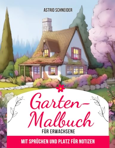 Garten-Malbuch für Erwachsene. Zur Stressbewältigung, Entspannung und einer tieferen Verbindung zur Natur: Das Anti-Stress-Ausmalbuch mit Sprüchen und Platz für Notizen. (Farbenzauber-Malbücher.)