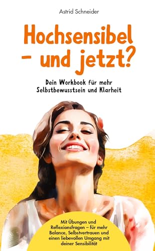 Hochsensibel – und jetzt? Dein Workbook für mehr Selbstbewusstsein & Klarheit.: Mit stärkenden Übungen und Reflexionsfragen für deinen hochsensiblen Alltag. Hochsensibel – und jetzt? Dein Workbook für mehr Selbstbewusstsein & Klarheit.: Mit stärkenden Übungen und Reflexionsfragen für deinen hochsensiblen Alltag. von AS Verlag