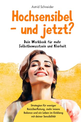 Hochsensibel – und jetzt? Dein Workbook für mehr Selbstbewusstsein & Klarheit: Strategien & Impulse für weniger Reizüberflutung und ein Leben im Einklang mit deiner Sensibilität. (Hochsensibilität) Hochsensibel – und jetzt? Dein Workbook für mehr Selbstbewusstsein & Klarheit: Strategien & Impulse für weniger Reizüberflutung und ein Leben im Einklang mit deiner Sensibilität. (Hochsensibilität) von AS Verlag