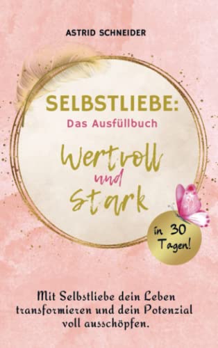 Selbstliebe: Das Ausfüllbuch: wertvoll und stark. Mit Selbstliebe dein Leben transformieren und dein Potenzial voll ausschöpfen. Selbstliebe: Das Ausfüllbuch: wertvoll und stark. Mit Selbstliebe dein Leben transformieren und dein Potenzial voll ausschöpfen.