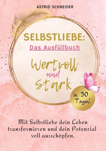 Selbstliebe: Wertvoll und stark in 30 Tagen: Das Ausfüllbuch zur Selbstreflexion.: Mit Selbstliebe dein Leben transformieren und dein Potenzial voll ausschöpfen. Selbstliebe: Wertvoll und stark in 30 Tagen: Das Ausfüllbuch zur Selbstreflexion.: Mit Selbstliebe dein Leben transformieren und dein Potenzial voll ausschöpfen. von AS Verlag