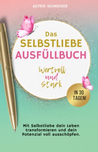 Selbstliebe: Wertvoll und stark in 30 Tagen: Mit Selbstliebe dein Leben transformieren und dein Potenzial voll ausschöpfen. Das Ausfüllbuch zur Selbstreflexion. (Selbstliebe und innere Gelassenheit) Selbstliebe: Wertvoll und stark in 30 Tagen: Mit Selbstliebe dein Leben transformieren und dein Potenzial voll ausschöpfen. Das Ausfüllbuch zur Selbstreflexion. (Selbstliebe und innere Gelassenheit) von Astrid Schneider