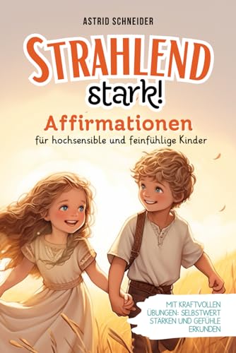 Strahlend stark: Affirmationen für hochsensible und feinfühlige Kinder. Mit kraftvollen Übungen: Selbstwert stärken | Gefühle erkunden. Ideales ... Kinder ab der Einschulung. (Sensible Seelen) von AS Kids Verlag