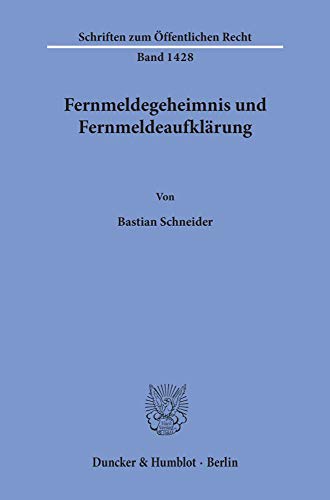 Fernmeldegeheimnis und Fernmeldeaufklärung. (Schriften zum Öffentlichen Recht, Band 1428)