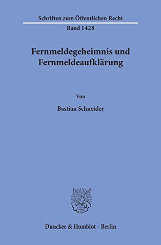 Fernmeldegeheimnis und Fernmeldeaufklärung. (Schriften zum Öffentlichen Recht, Band 1428)