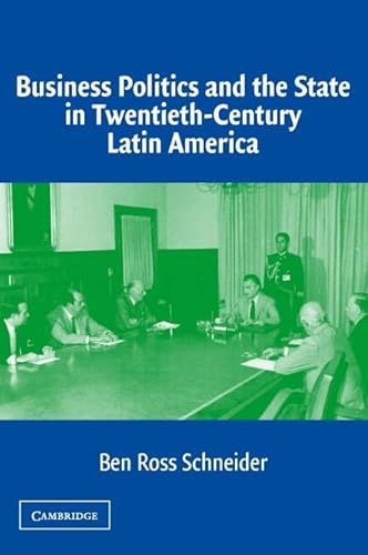 Business Politics and the State in Twentieth-Century Latin America von Cambridge University Press