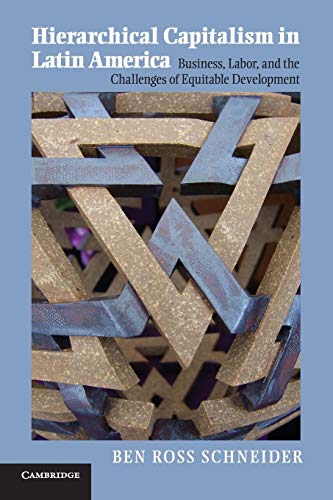 Hierarchical Capitalism in Latin America: Business, Labor, And The Challenges Of Equitable Development (Cambridge Studies in Comparative Politics)