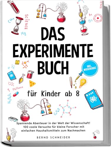 Das Experimente Buch für Kinder ab 8: Spannende Abenteuer in der Welt der Wissenschaft! 100 coole Versuche für kleine Forscher mit einfachen Haushaltsmitteln zum Nachmachen - inkl. Wissensquiz von edition scientia