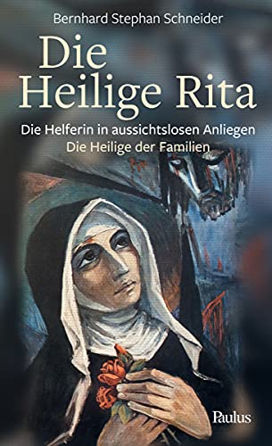 Die heilige Rita: Die Helferin in aussichtslosen Anliegen – Die Heilige der Familien