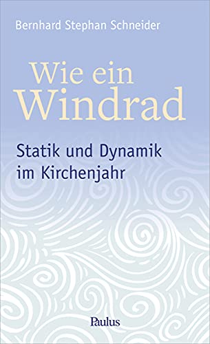 Wie ein Windrad: Statik und Dynamik im Kirchenjahr