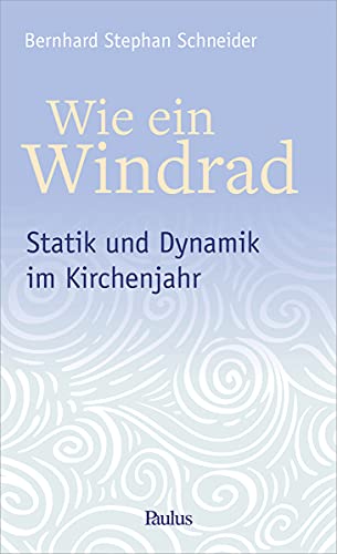 Wie ein Windrad: Statik und Dynamik im Kirchenjahr von Paulusverlag, Freiburg