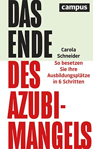Das Ende des Azubimangels: So besetzen Sie Ihre Ausbildungsplätze in 6 Schritten von Campus Verlag