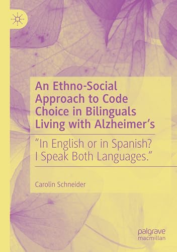 An Ethno-Social Approach to Code Choice in Bilinguals Living with Alzheimer’s: “In English or in Spanish? I Speak Both Languages.” von Palgrave Macmillan