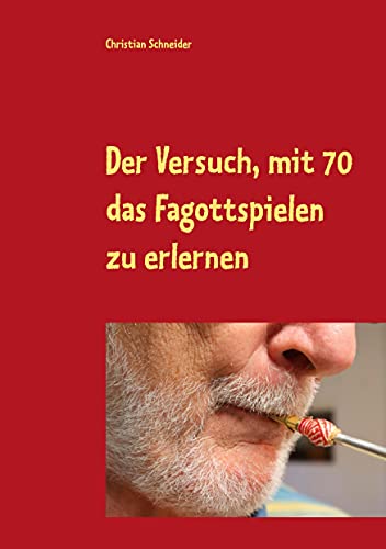 Der Versuch, mit 70 das Fagott-Spielen zu erlernen: 87 Berichte über Fagott-Lektionen mit der Musiklehrerin von Books on Demand GmbH