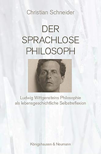 Der sprachlose Philosoph: Ludwig Wittgensteins Philosophie als lebensgeschichtliche Selbstreflexion Der sprachlose Philosoph: Ludwig Wittgensteins Philosophie als lebensgeschichtliche Selbstreflexion