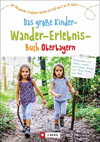 Familienwanderführer: Das große Kinder-Wander-Erlebnis-Buch Oberbayern. 100 coole Entdecker-Touren für Kids von 2-12 Jahren. Mit Übersicht zu ... ... für Kids von 2 bis 12 Jahren (Familientouren) von J.Berg
