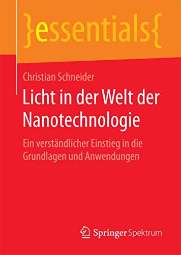 Licht in der Welt der Nanotechnologie: Ein verständlicher Einstieg in die Grundlagen und Anwendungen (essentials) von Springer Spektrum