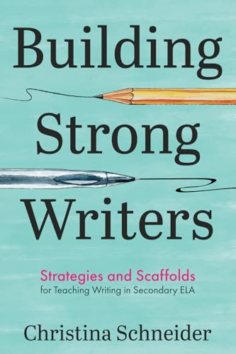 Building Strong Writers: Strategies and Scaffolds for Teaching Writing in Secondary ELA Building Strong Writers: Strategies and Scaffolds for Teaching Writing in Secondary ELA