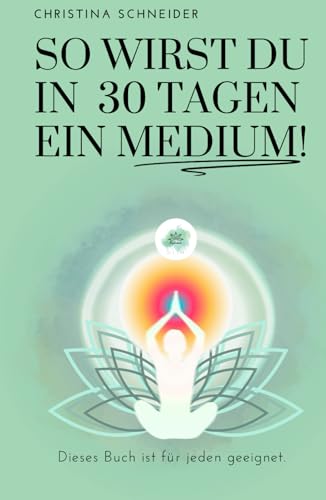 So wirst du in 30 Tagen ein Medium!: Dieses Buch ist für jeden geeignet.