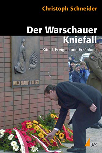 Der Warschauer Kniefall: Ritual, Ereignis und Erzählung (Historische Kulturwissenschaft)