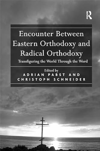 Encounter Between Eastern Orthodoxy and Radical Orthodoxy: Transfiguring the World Through the Word von Routledge