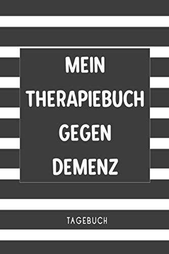 Mein Therapiebuch gegen Demenz Tagebuch: Das Notizbuch zum aufschreiben von Erlebnissen bei Alzheimer erkrankten und anderen vergesslichen Krankheiten von Independently published