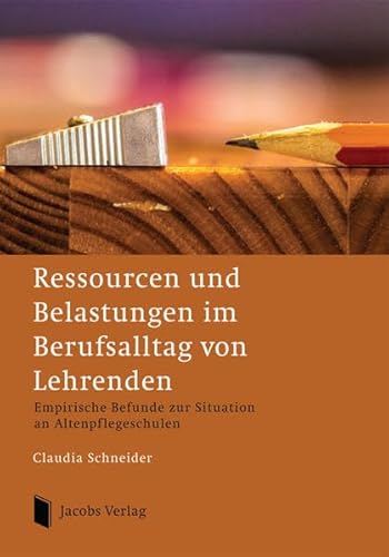 Ressourcen und Belastungen im Berufsalltag von Lehrenden: Empirische Befunde zur Situation an Altenpflegeschulen